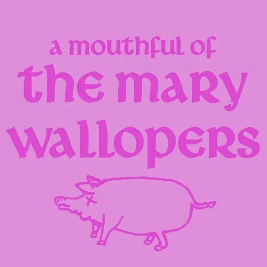 The Mary Wallopers- A Mouthful of Mary Wallopers